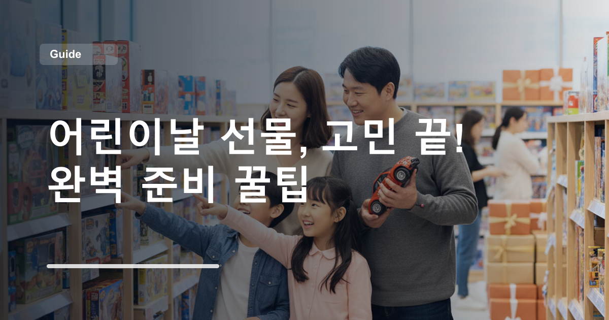 어린이날 선물, 고민 끝! 완벽 준비 꿀팁