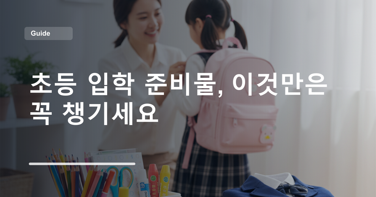 초등 입학 준비물, 이것만은 꼭 챙기세요